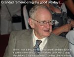 Granddad remembering the good old days...